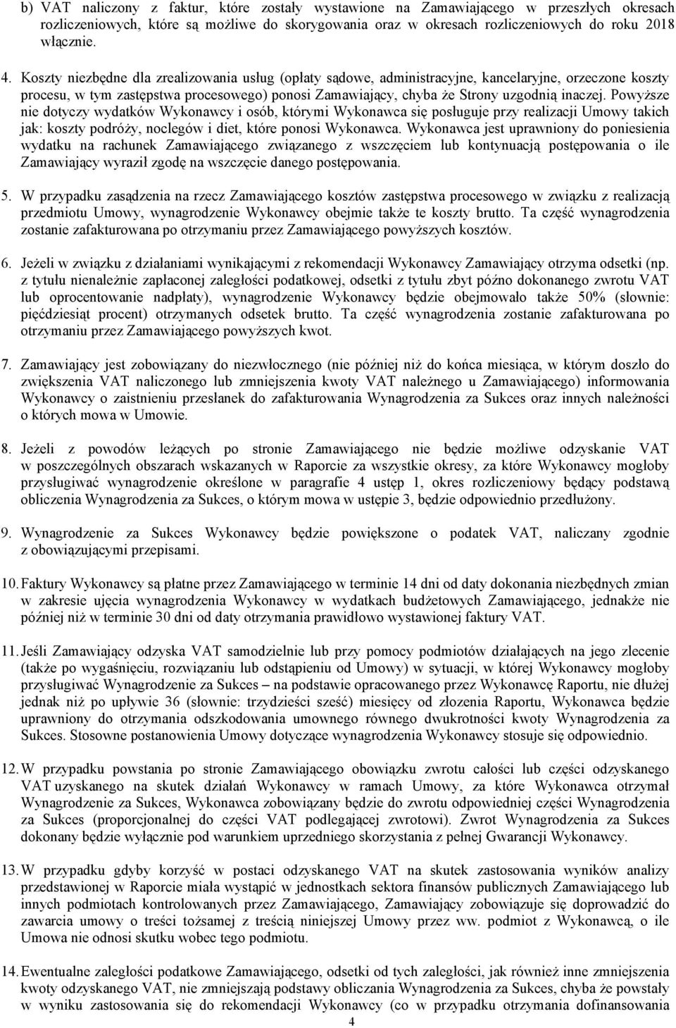PowyŜsze nie dotyczy wydatków Wykonawcy i osób, którymi Wykonawca się posługuje przy realizacji Umowy takich jak: koszty podróŝy, noclegów i diet, które ponosi Wykonawca.