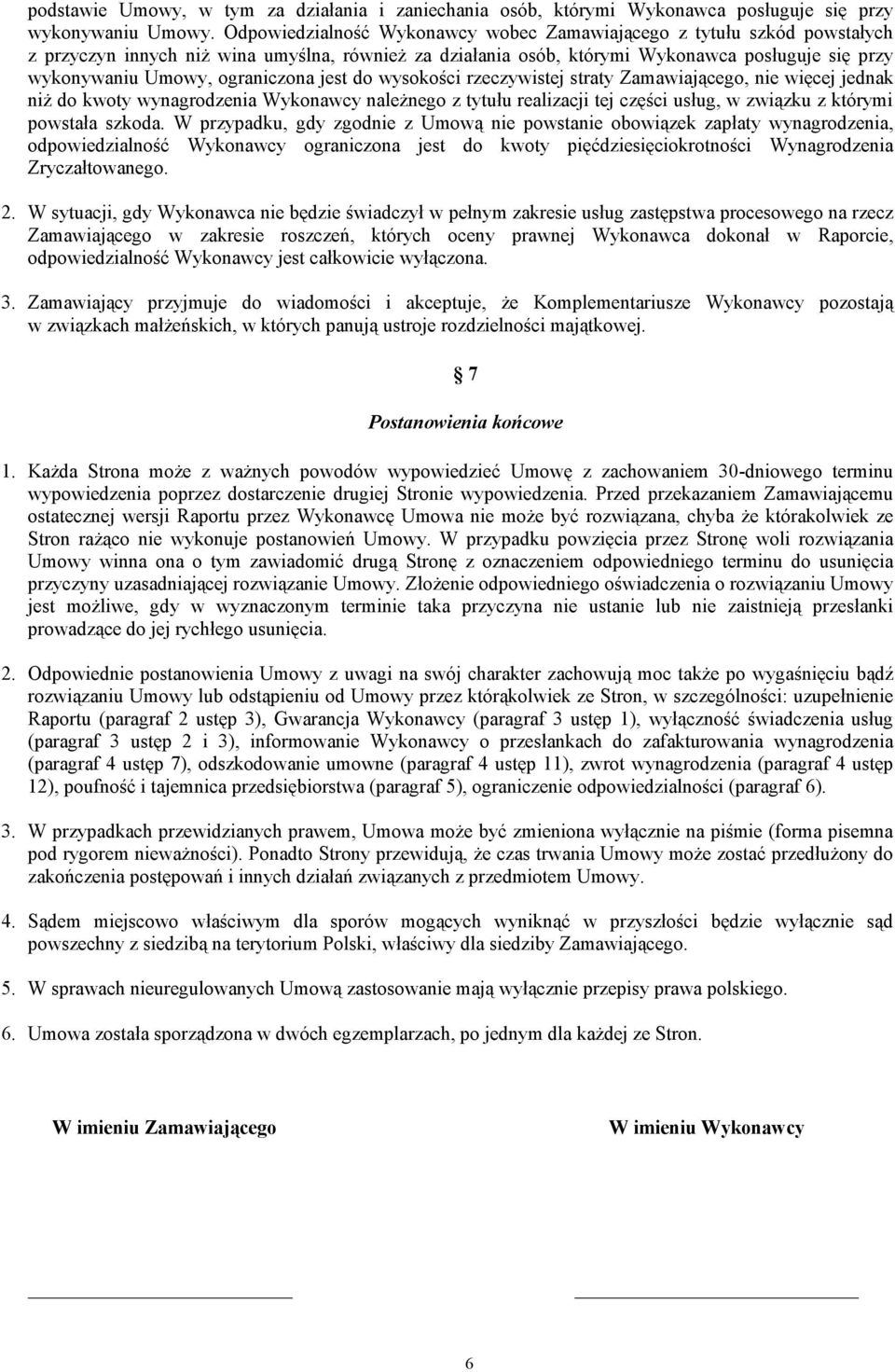 ograniczona jest do wysokości rzeczywistej straty Zamawiającego, nie więcej jednak niŝ do kwoty wynagrodzenia Wykonawcy naleŝnego z tytułu realizacji tej części usług, w związku z którymi powstała