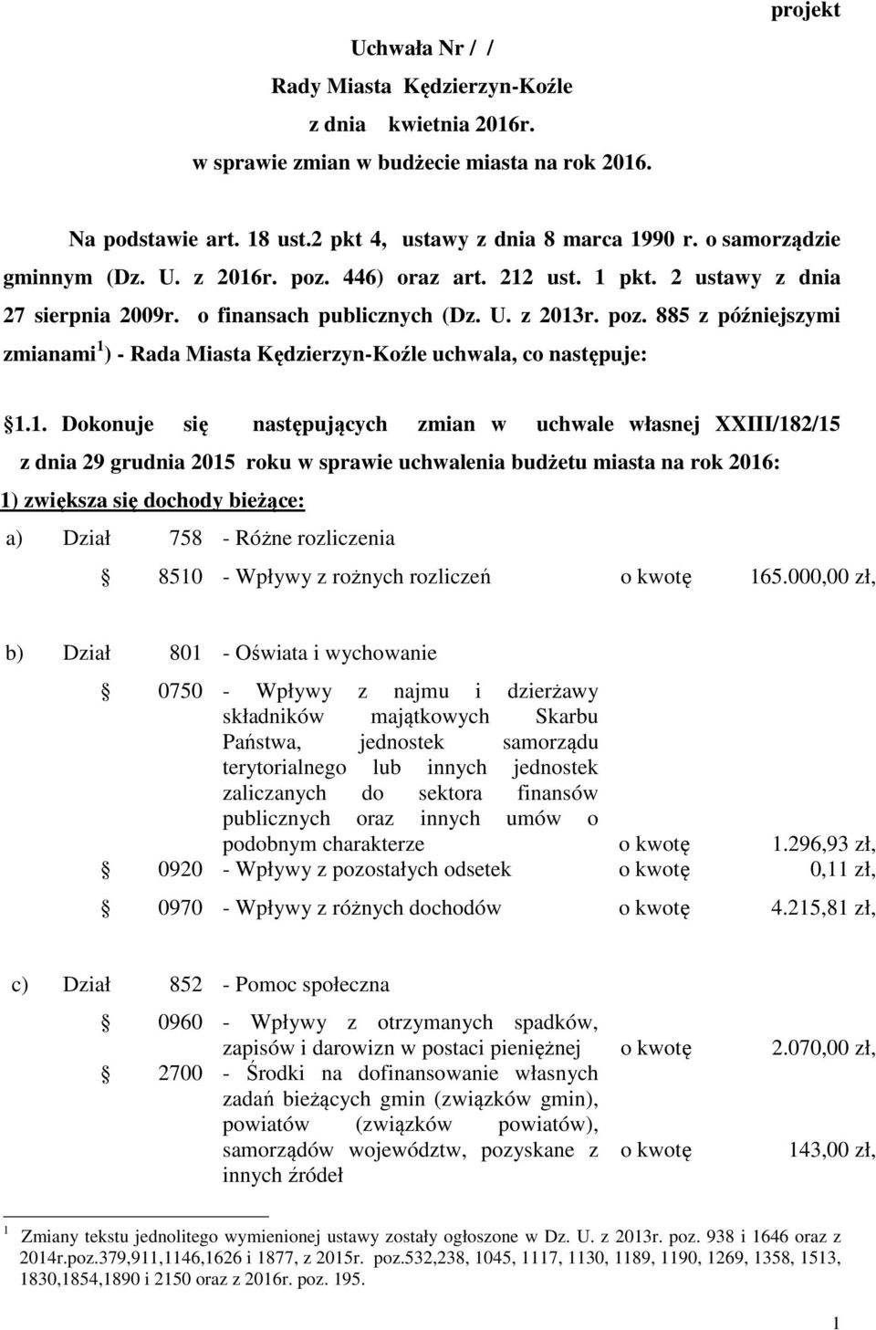 1. Dokonuje się następujących zmian w uchwale własnej XXIII/182/15 z dnia 29 grudnia 2015 roku w sprawie uchwalenia budżetu miasta na rok 2016: 1) zwiększa się dochody bieżące: a) Dział 758 - Różne