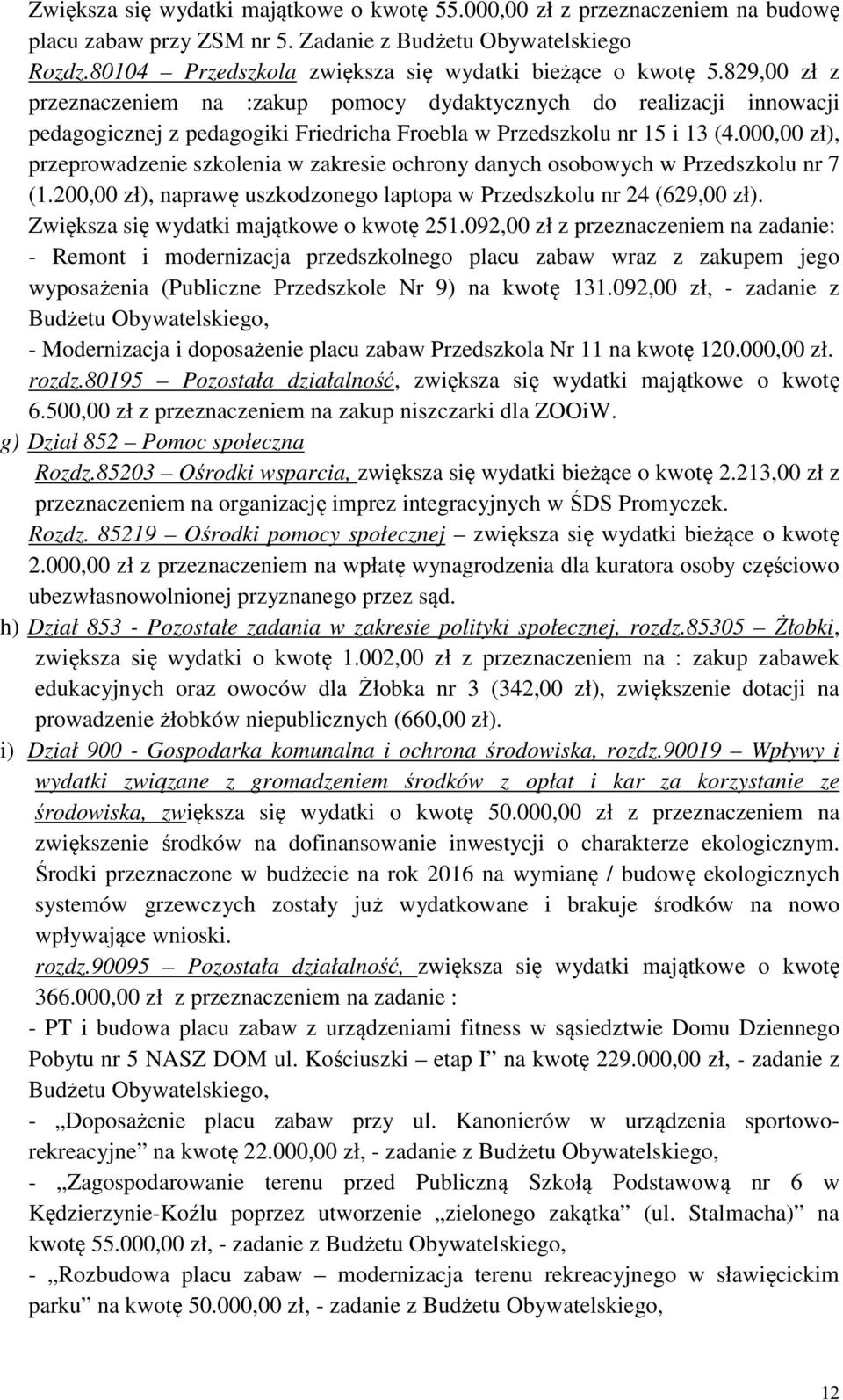 829,00 zł z przeznaczeniem na :zakup pomocy dydaktycznych do realizacji innowacji pedagogicznej z pedagogiki Friedricha Froebla w Przedszkolu nr 15 i 13 (4.
