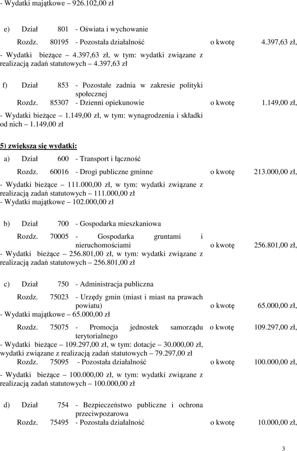 149,00 zł, - Wydatki bieżące 1.149,00 zł, w tym: wynagrodzenia i składki od nich 1.149,00 zł 5) zwiększa się wydatki: a) Dział 600 - Transport i łączność Rozdz.
