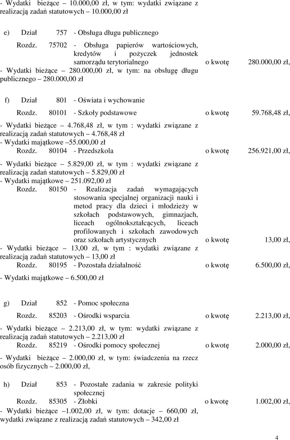 000,00 zł f) Dział 801 - Oświata i wychowanie Rozdz. 80101 - Szkoły podstawowe o kwotę 59.768,48 zł, - Wydatki bieżące 4.768,48 zł, w tym : wydatki związane z realizacją zadań statutowych 4.