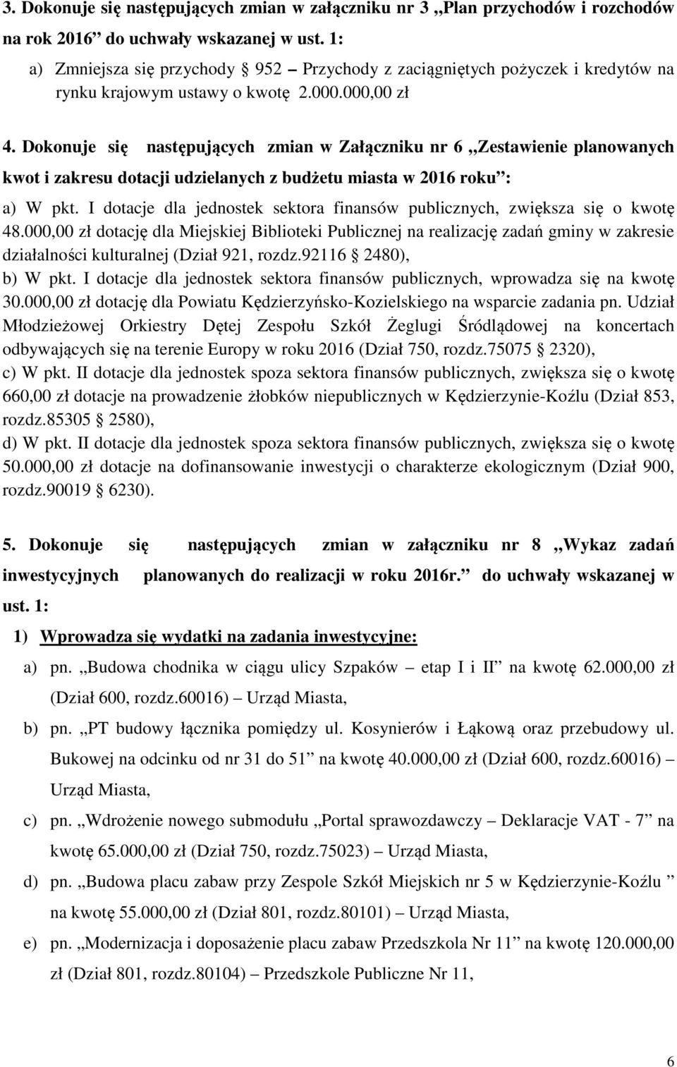 Dokonuje się następujących zmian w Załączniku nr 6 Zestawienie planowanych kwot i zakresu dotacji udzielanych z budżetu miasta w 2016 roku : a) W pkt.