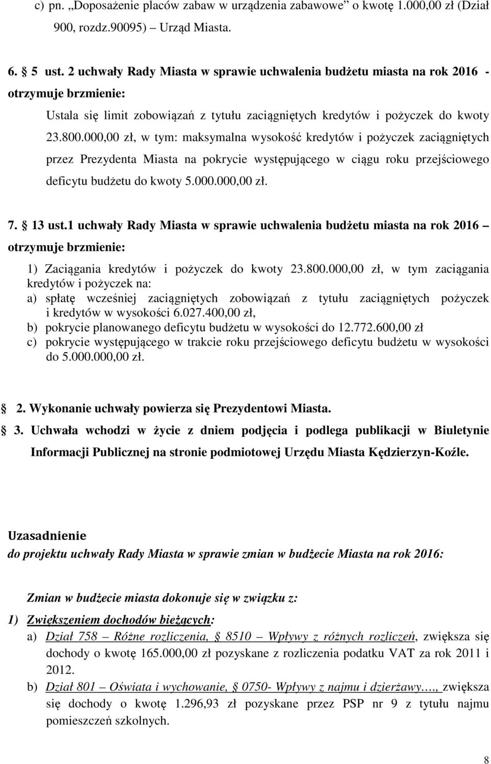 000,00 zł, w tym: maksymalna wysokość kredytów i pożyczek zaciągniętych przez Prezydenta Miasta na pokrycie występującego w ciągu roku przejściowego deficytu budżetu do kwoty 5.000.000,00 zł. 7.