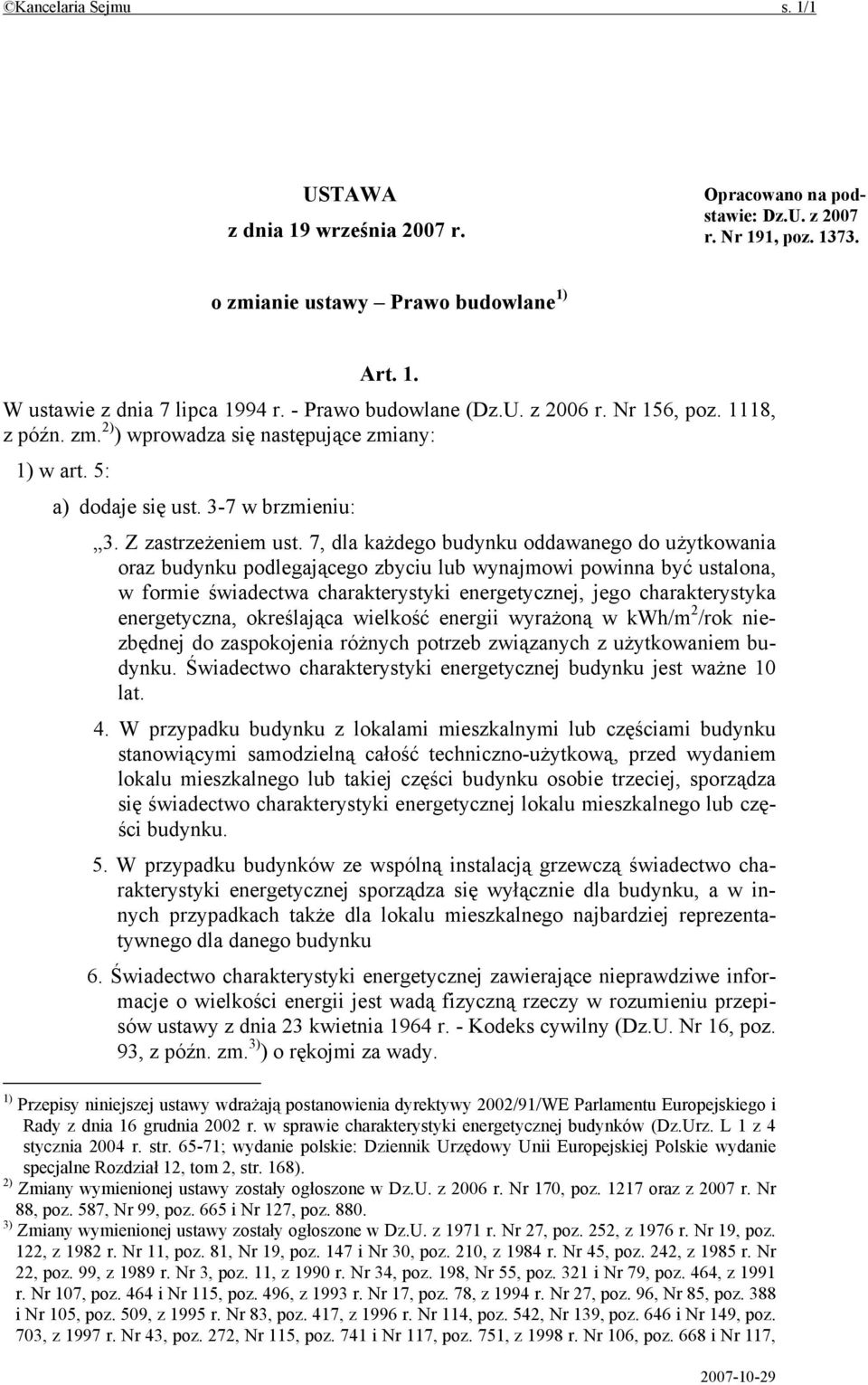 7, dla każdego budynku oddawanego do użytkowania oraz budynku podlegającego zbyciu lub wynajmowi powinna być ustalona, w formie świadectwa charakterystyki energetycznej, jego charakterystyka