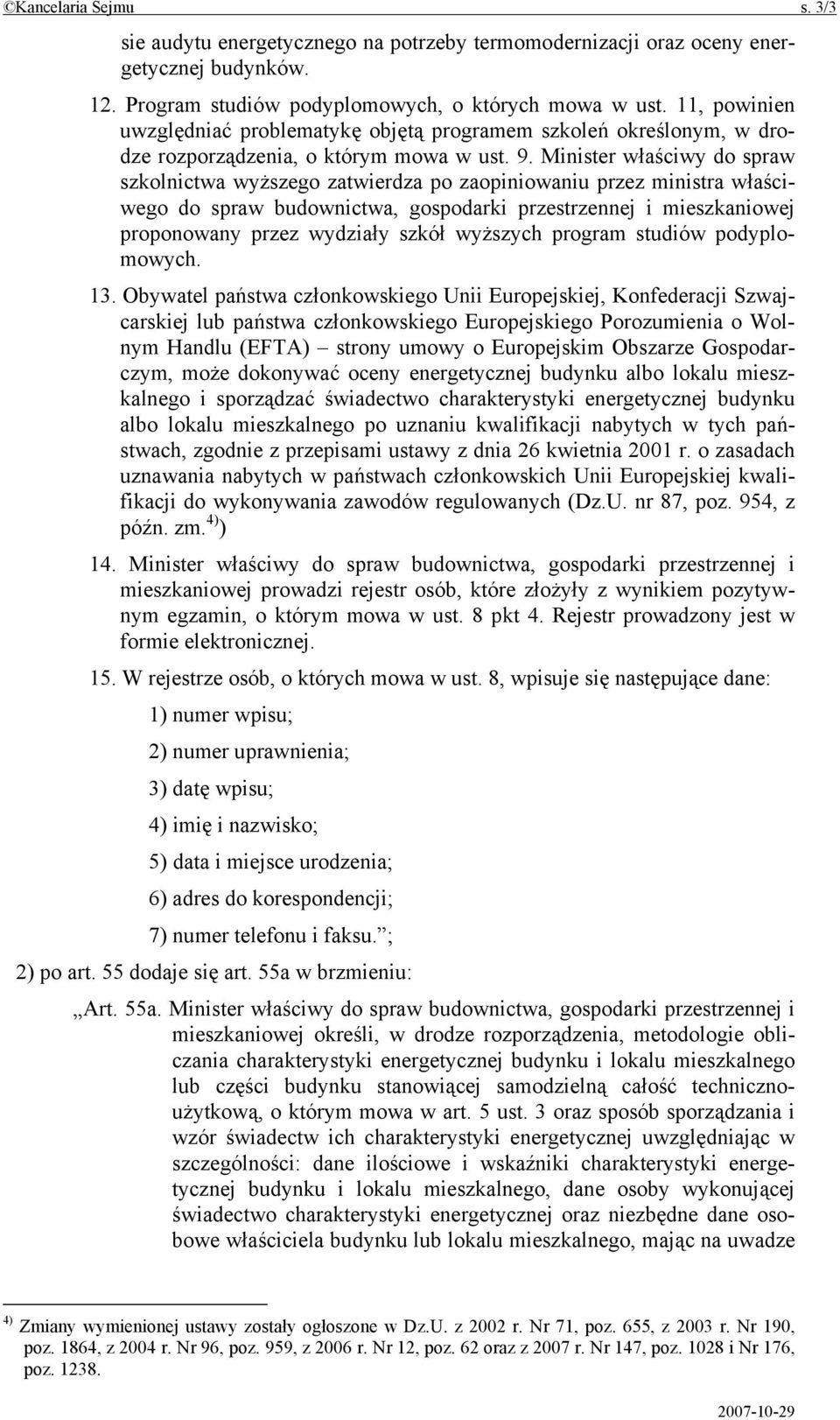 Minister właściwy do spraw szkolnictwa wyższego zatwierdza po zaopiniowaniu przez ministra właściwego do spraw budownictwa, gospodarki przestrzennej i mieszkaniowej proponowany przez wydziały szkół