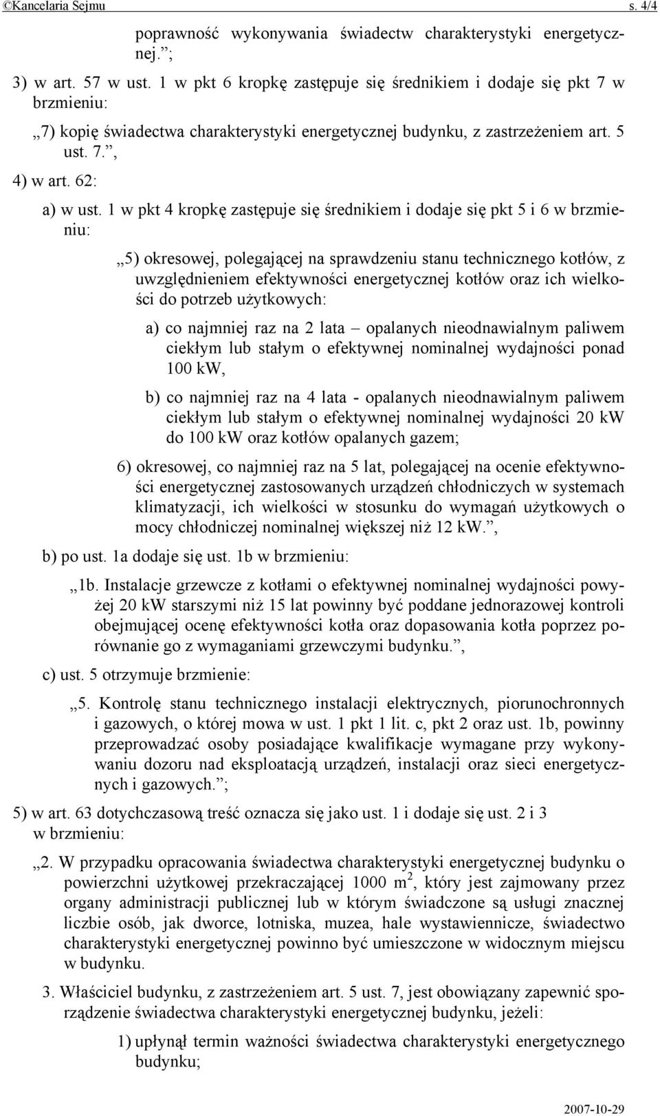 1 w pkt 4 kropkę zastępuje się średnikiem i dodaje się pkt 5 i 6 w brzmieniu: 5) okresowej, polegającej na sprawdzeniu stanu technicznego kotłów, z uwzględnieniem efektywności energetycznej kotłów