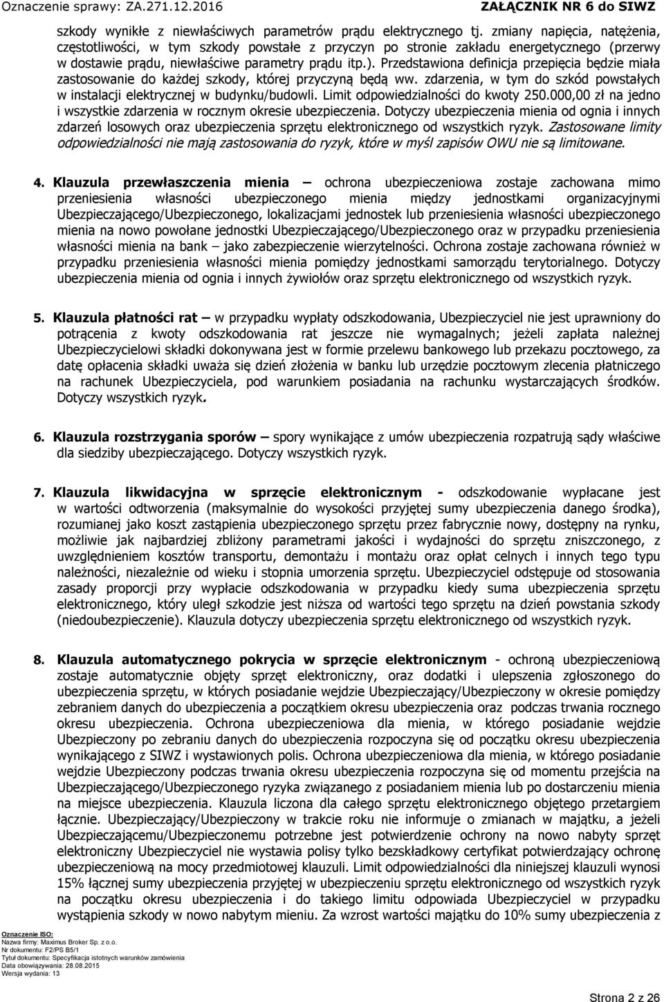 Przedstawiona definicja przepięcia będzie miała zastosowanie do każdej szkody, której przyczyną będą ww. zdarzenia, w tym do szkód powstałych w instalacji elektrycznej w budynku/budowli.