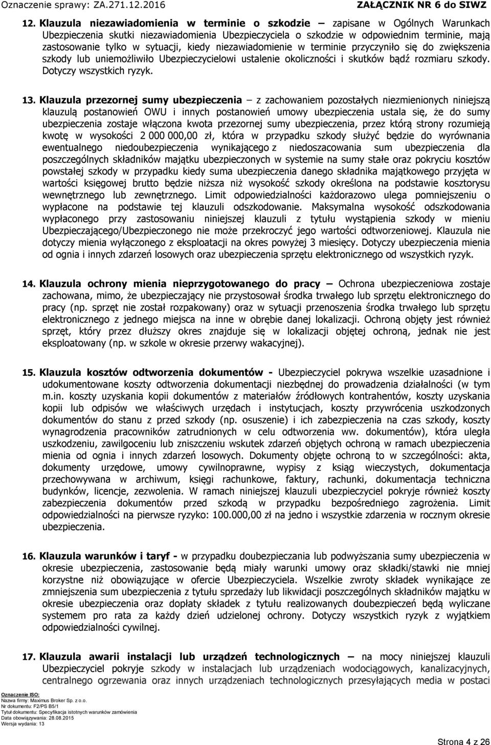 13. Klauzula przezornej sumy ubezpieczenia z zachowaniem pozostałych niezmienionych niniejszą klauzulą postanowień OWU i innych postanowień umowy ubezpieczenia ustala się, że do sumy ubezpieczenia