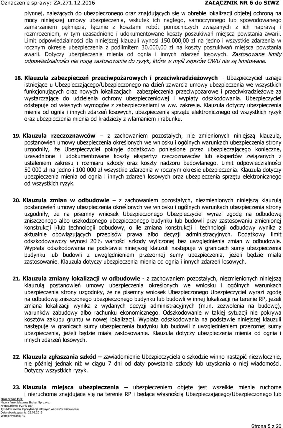 Limit odpowiedzialności dla niniejszej klauzuli wynosi 150.000,00 zł na jedno i wszystkie zdarzenia w rocznym okresie ubezpieczenia z podlimitem 30.