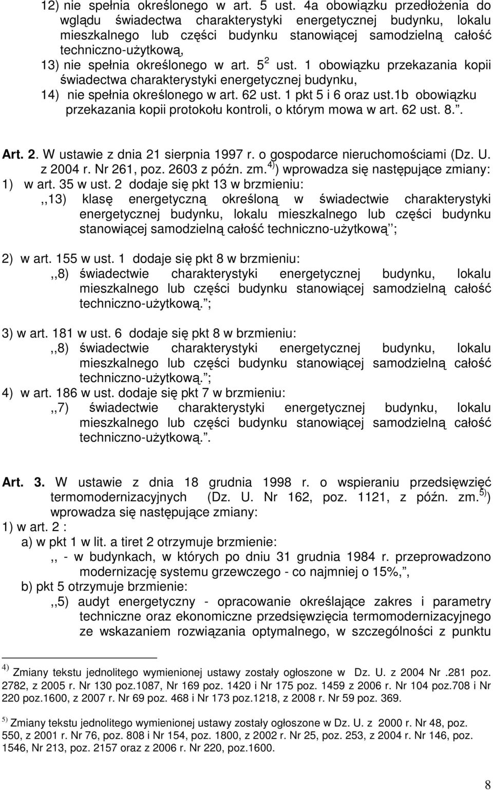 1b obowiązku przekazania kopii protokołu kontroli, o którym mowa w art. 62 ust. 8.. Art. 2. W ustawie z dnia 21 sierpnia 1997 r. o gospodarce nieruchomościami (Dz. U. z 2004 r. Nr 261, poz.