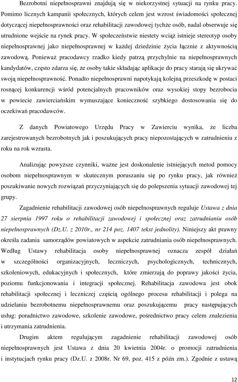 na rynek pracy. W społeczeństwie niestety wciąż istnieje stereotyp osoby niepełnosprawnej jako niepełnosprawnej w każdej dziedzinie życia łącznie z aktywnością zawodową.