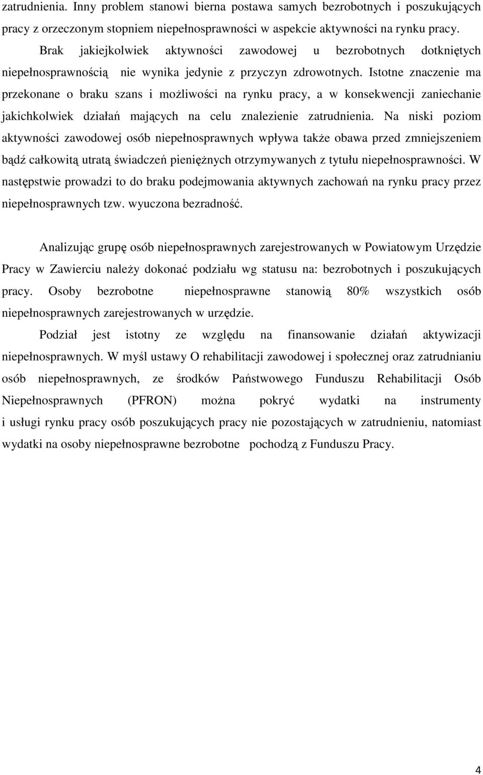 Istotne znaczenie ma przekonane o braku szans i możliwości na rynku pracy, a w konsekwencji zaniechanie jakichkolwiek działań mających na celu znalezienie zatrudnienia.