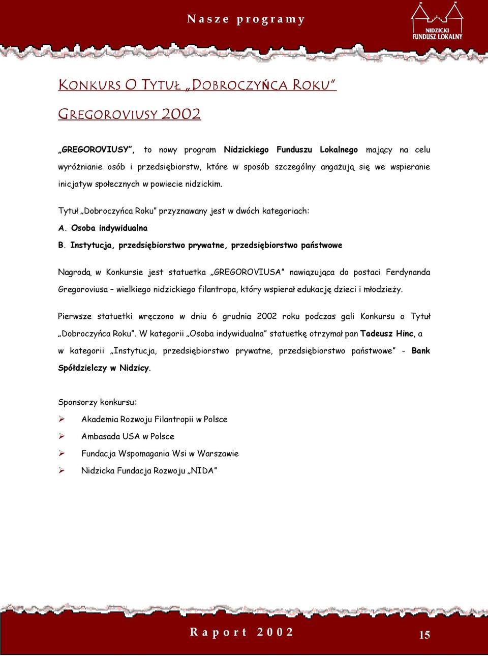 Instytucja, przedsiębiorstwo prywatne, przedsiębiorstwo państwowe Nagrodą w Konkursie jest statuetka GREGOROVIUSA nawiązująca do postaci Ferdynanda Gregoroviusa wielkiego nidzickiego filantropa,