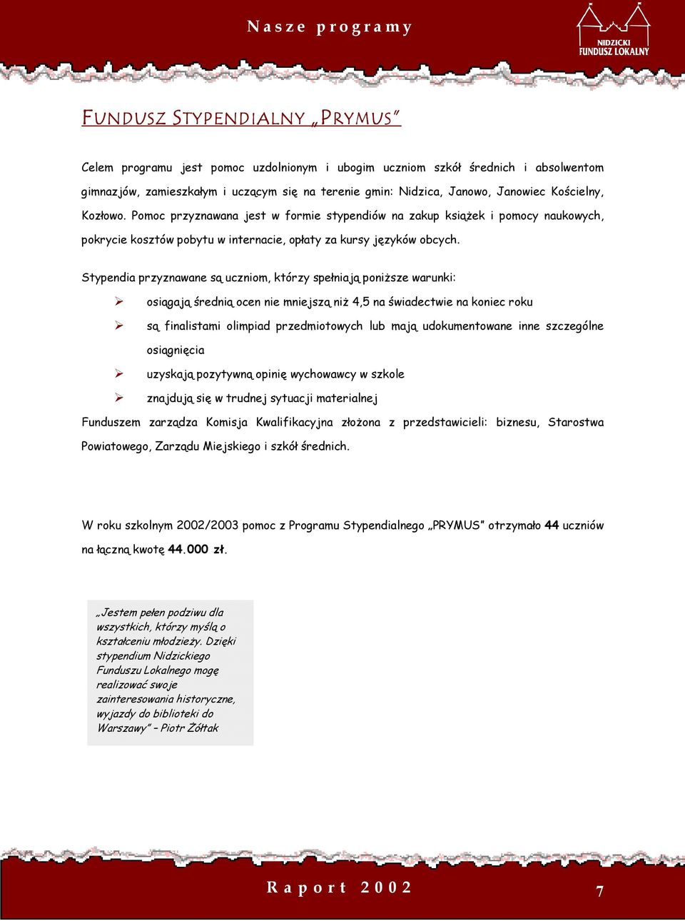 Pomoc przyznawana jest w formie stypendiów na zakup książek i pomocy naukowych, pokrycie kosztów pobytu w internacie, opłaty za kursy języków obcych.