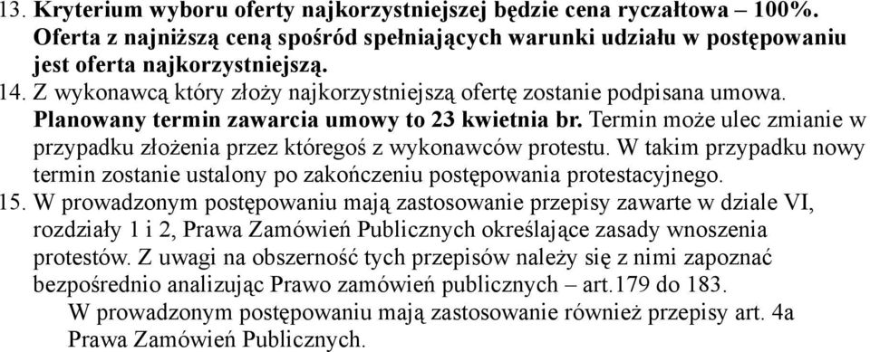 Termin może ulec zmianie w przypadku złożenia przez któregoś z wykonawców protestu. W takim przypadku nowy termin zostanie ustalony po zakończeniu postępowania protestacyjnego. 15.