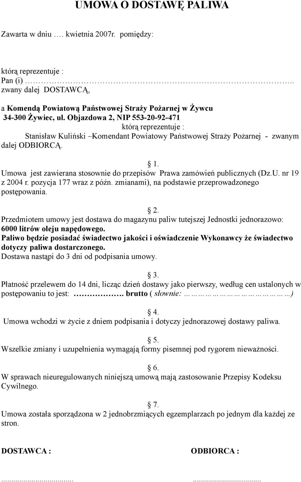 Umowa jest zawierana stosownie do przepisów Prawa zamówień publicznych (Dz.U. nr 19 z 2004 r. pozycja 177 wraz z późn. zmianami), na podstawie przeprowadzonego postępowania. 2. Przedmiotem umowy jest dostawa do magazynu paliw tutejszej Jednostki jednorazowo: 6000 litrów oleju napędowego.