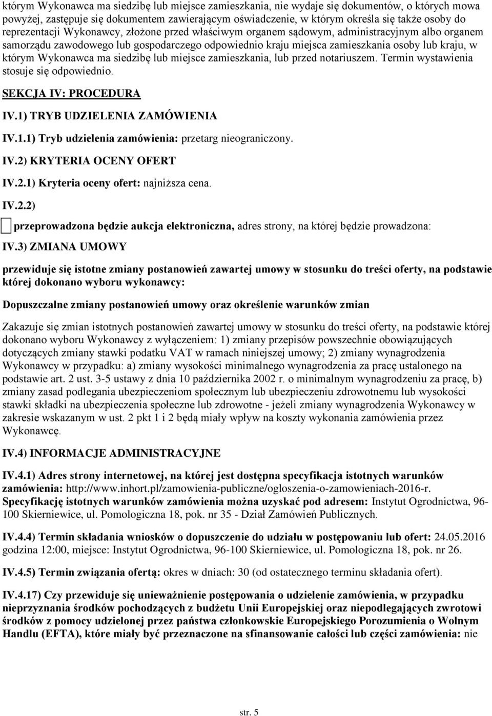 zamieszkania, lub przed ntariuszem. Termin wystawienia stsuje się dpwiedni. SEKCJA IV: PROCEDURA IV.1) TRYB UDZIELENIA ZAMÓWIENIA IV.1.1) Tryb udzielenia zamówienia: przetarg niegraniczny. IV.2) KRYTERIA OCENY OFERT IV.