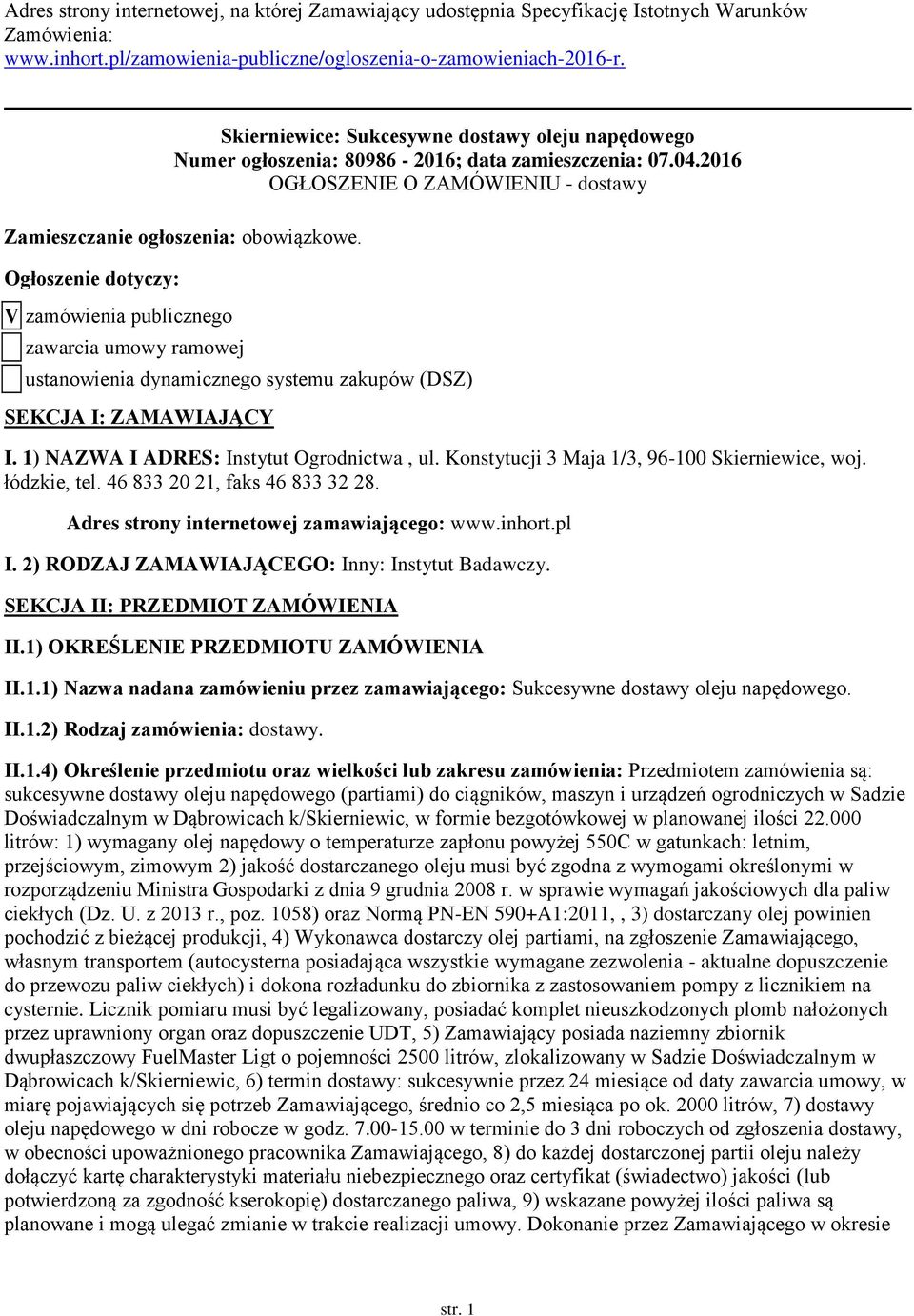 Ogłszenie dtyczy: V zamówienia publiczneg zawarcia umwy ramwej ustanwienia dynamiczneg systemu zakupów (DSZ) SEKCJA I: ZAMAWIAJĄCY I. 1) NAZWA I ADRES: Instytut Ogrdnictwa, ul.