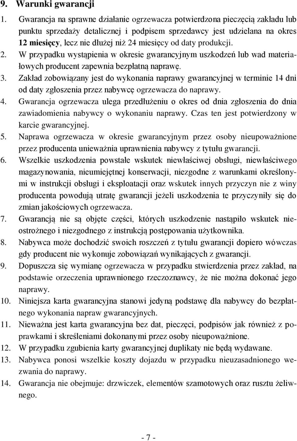 daty produkcji. 2. W przypadku wystąpienia w okresie gwarancyjnym uszkodzeń lub wad materiałowych producent zapewnia bezpłatną naprawę. 3.