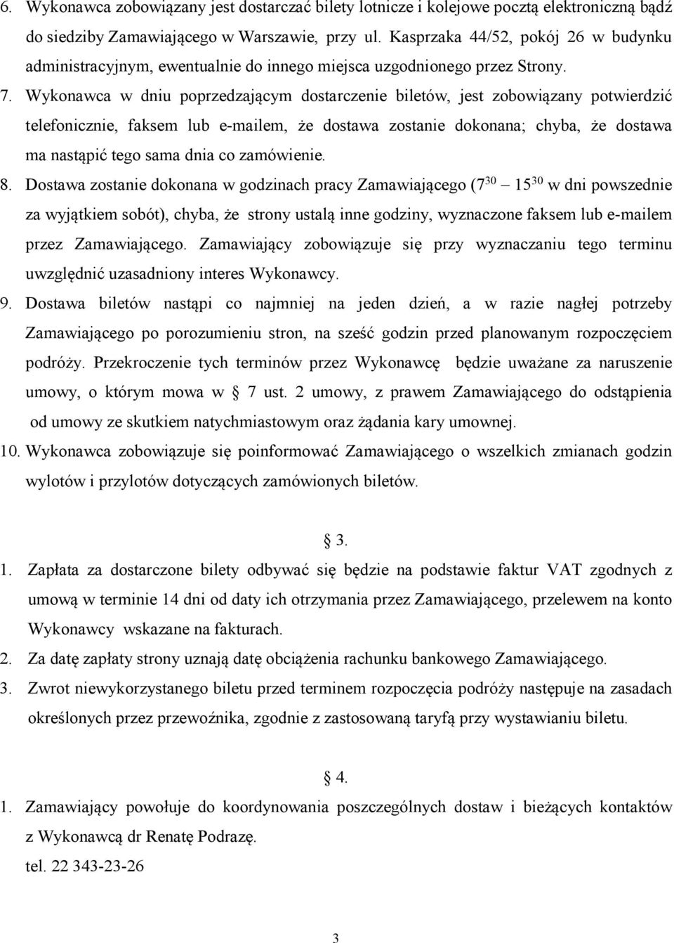 Wykonawca w dniu poprzedzającym dostarczenie biletów, jest zobowiązany potwierdzić telefonicznie, faksem lub e-mailem, że dostawa zostanie dokonana; chyba, że dostawa ma nastąpić tego sama dnia co