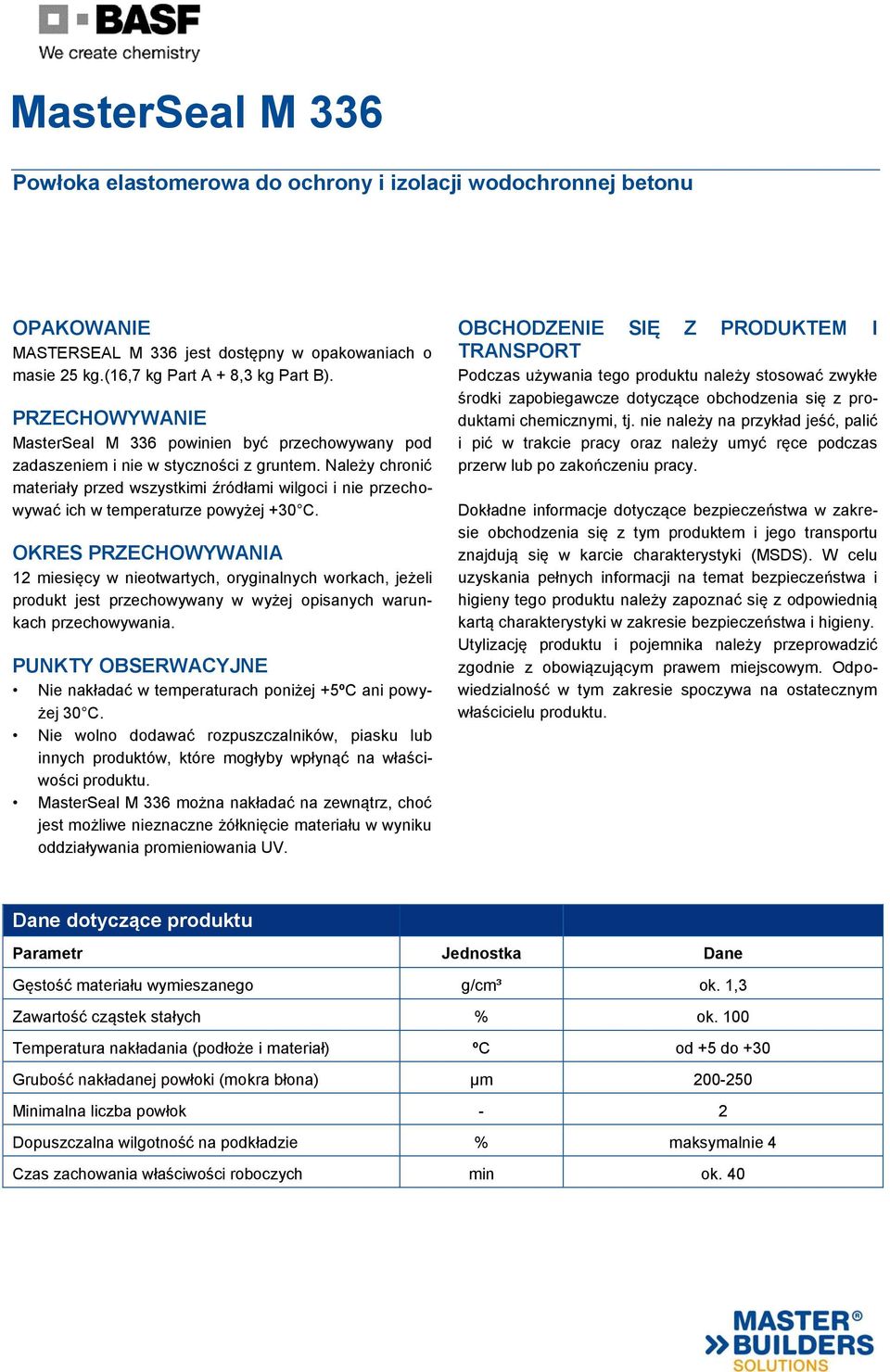 Należy chronić materiały przed wszystkimi źródłami wilgoci i nie przechowywać ich w temperaturze powyżej +30 C.