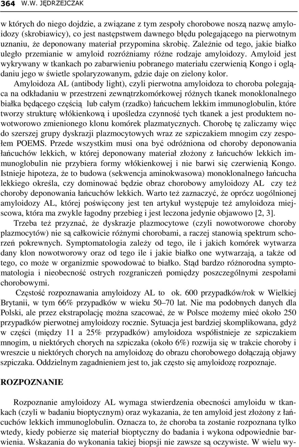 materiał przypomina skrobię. ZaleŜnie od tego, jakie białko uległo przemianie w amyloid rozróŝniamy róŝne rodzaje amyloidozy.