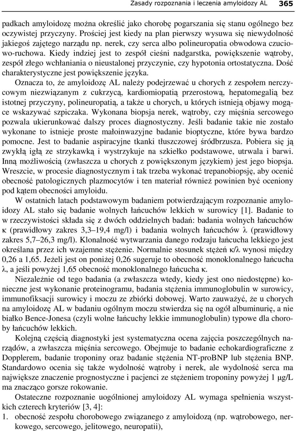 Kiedy indziej jest to zespół cieśni nadgarstka, powiększenie wątroby, zespół złego wchłaniania o nieustalonej przyczynie, czy hypotonia ortostatyczna. Dość charakterystyczne jest powiększenie języka.