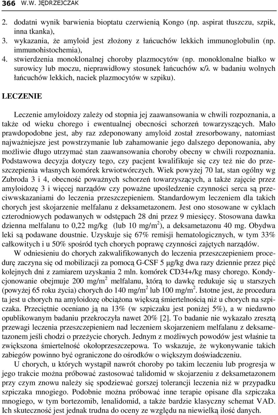 monoklonalne białko w surowicy lub moczu, nieprawidłowy stosunek łańcuchów κ/λ w badaniu wolnych łańcuchów lekkich, naciek plazmocytów w szpiku).