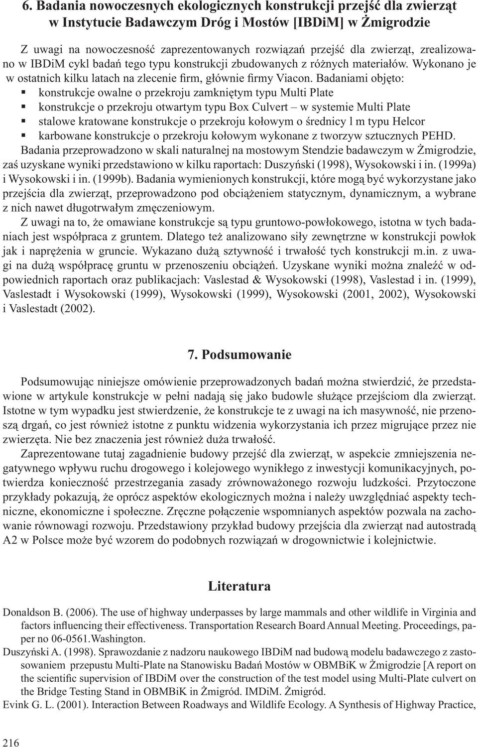 Badaniami objęto: konstrukcje owalne o przekroju zamkniętym typu Multi Plate konstrukcje o przekroju otwartym typu Box Culvert w systemie Multi Plate stalowe kratowane konstrukcje o przekroju kołowym