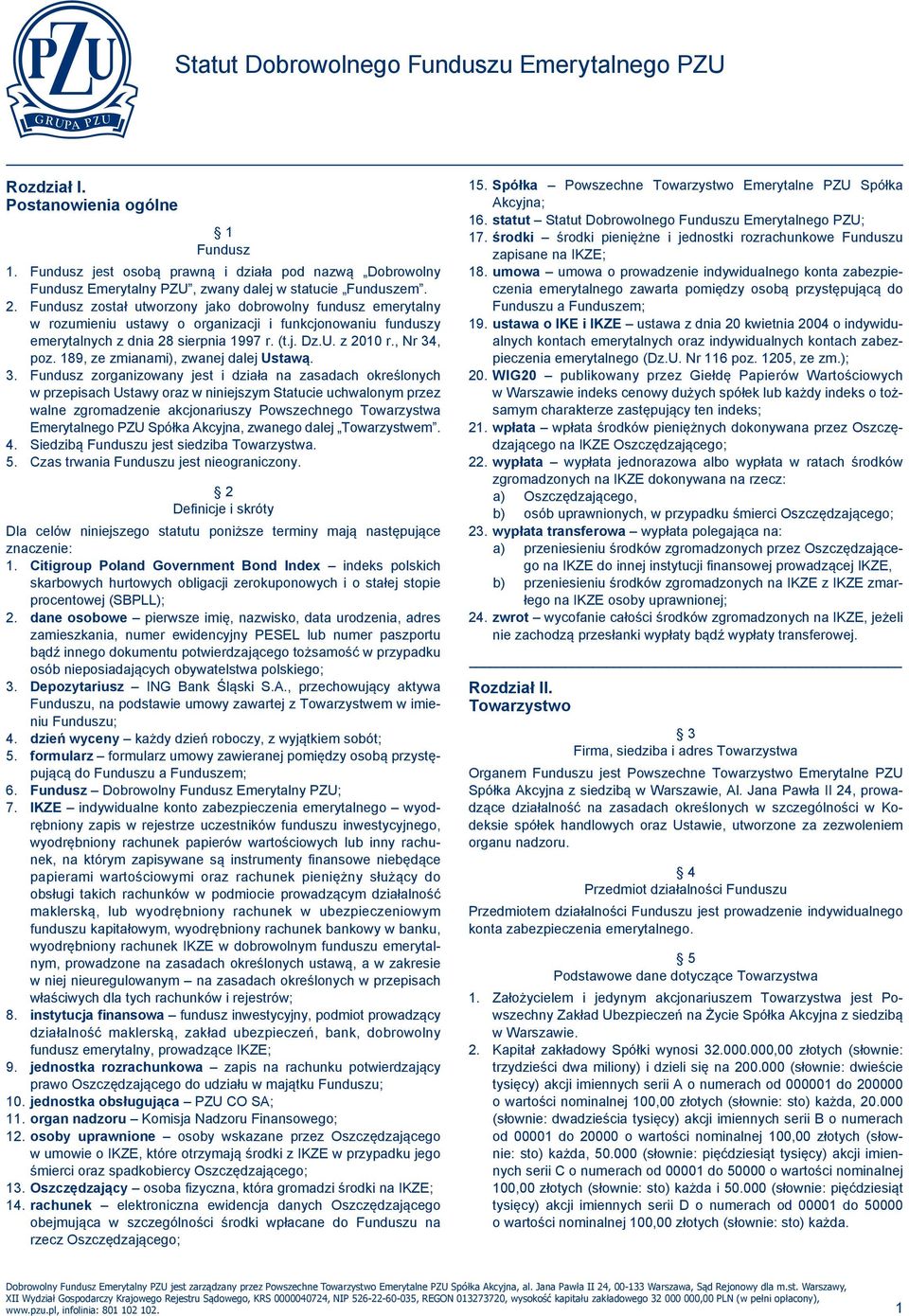 Fundusz został utworzony jako dobrowolny fundusz emerytalny w rozumieniu ustawy o organizacji i funkcjonowaniu funduszy emerytalnych z dnia 28 sierpnia 1997 r. (t.j. Dz.U. z 2010 r., Nr 34, poz.