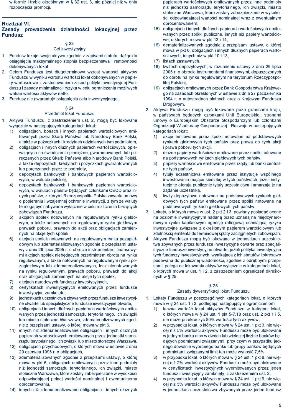Celem Funduszu jest długoterminowy wzrost wartości aktywów Funduszu w wyniku wzrostu wartości lokat dokonywanych w papiery wartościowe z zastosowaniem zasad polityki inwestycyjnej Funduszu i zasady