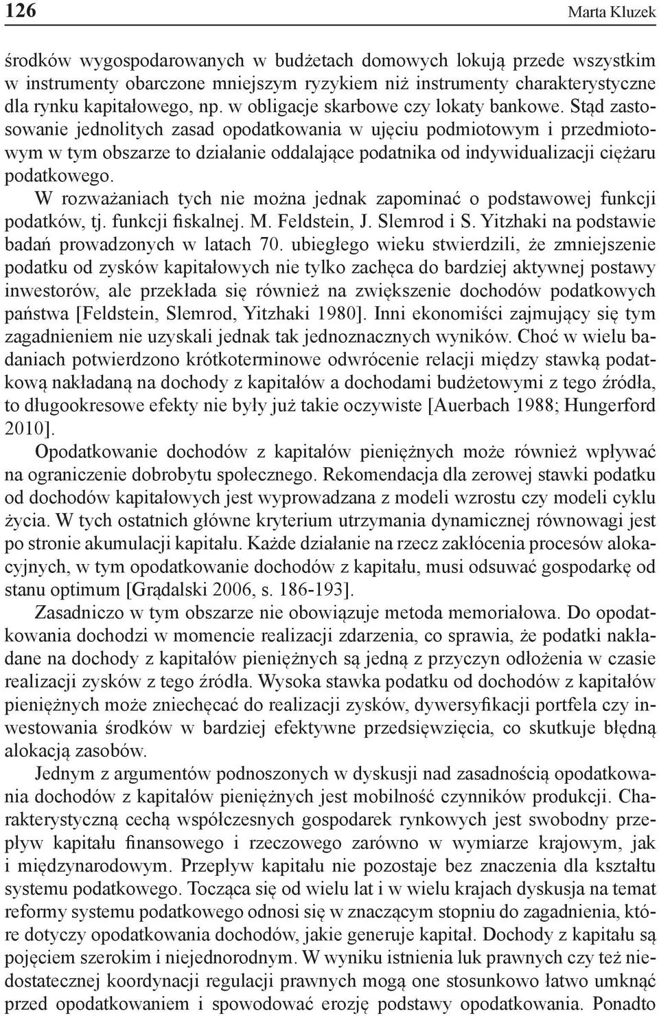 Stąd zastosowanie jednolitych zasad opodatkowania w ujęciu podmiotowym i przedmiotowym w tym obszarze to działanie oddalające podatnika od indywidualizacji ciężaru podatkowego.