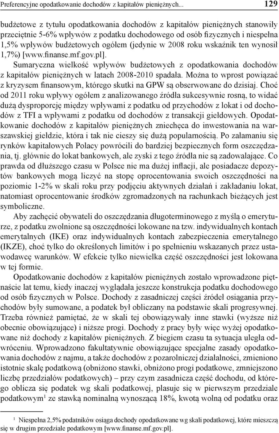 (jedynie w 2008 roku wskaźnik ten wynosił 1,7%) [www.finanse.mf.gov.pl]. Sumaryczna wielkość wpływów budżetowych z opodatkowania dochodów z kapitałów pieniężnych w latach 2008-2010 spadała.
