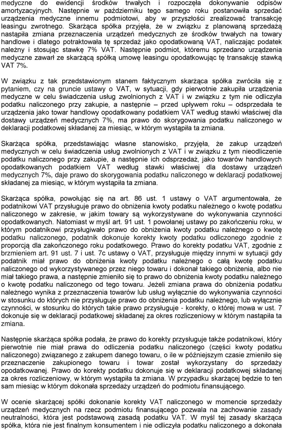 Skarżąca spółka przyjęła, że w związku z planowaną sprzedażą nastąpiła zmiana przeznaczenia urządzeń medycznych ze środków trwałych na towary handlowe i dlatego potraktowała tę sprzedaż jako