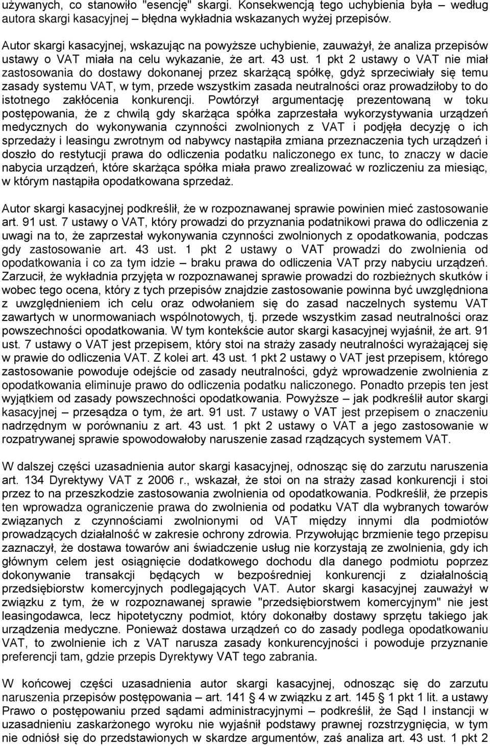 1 pkt 2 ustawy o VAT nie miał zastosowania do dostawy dokonanej przez skarżącą spółkę, gdyż sprzeciwiały się temu zasady systemu VAT, w tym, przede wszystkim zasada neutralności oraz prowadziłoby to