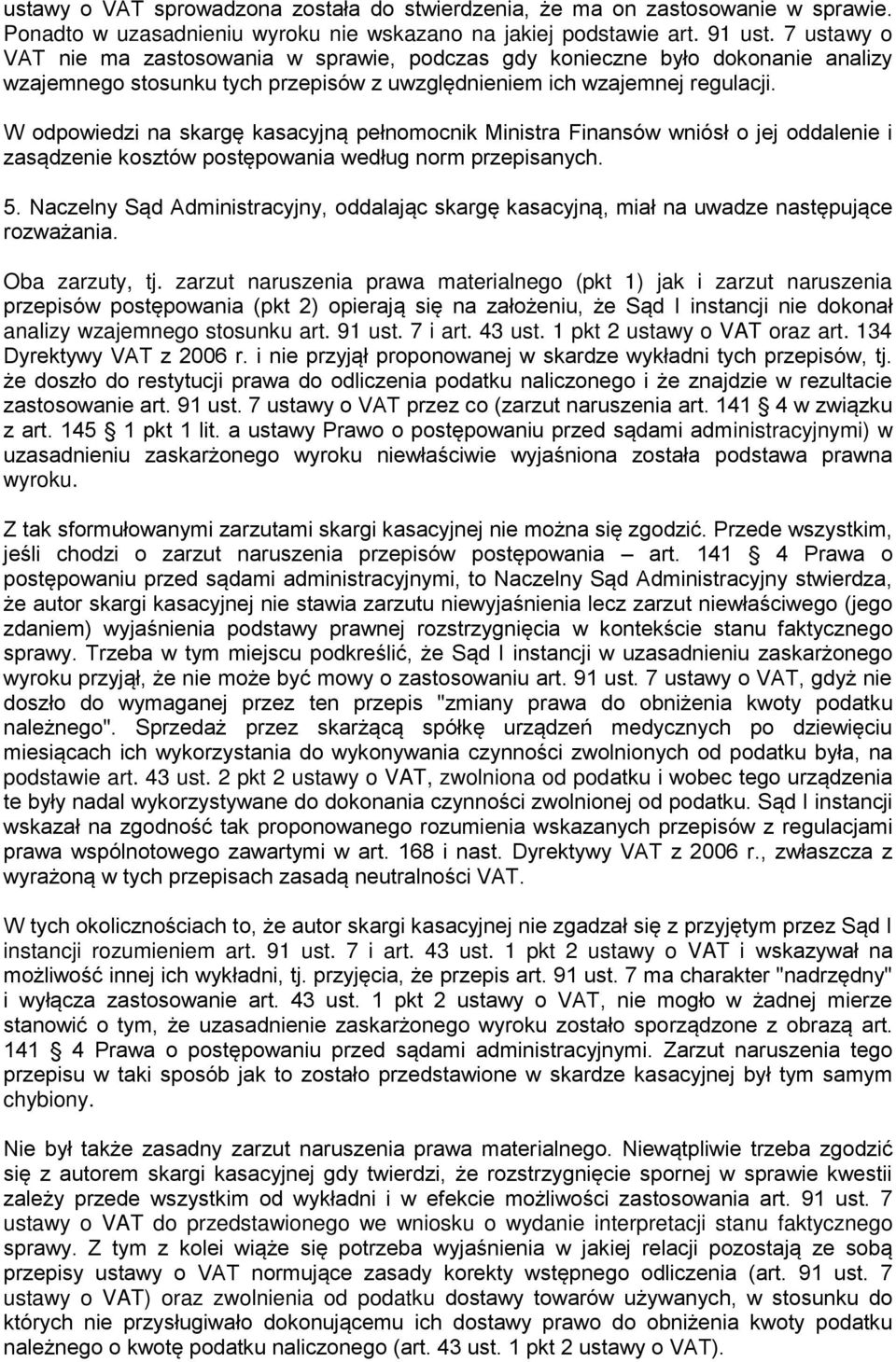 W odpowiedzi na skargę kasacyjną pełnomocnik Ministra Finansów wniósł o jej oddalenie i zasądzenie kosztów postępowania według norm przepisanych. 5.
