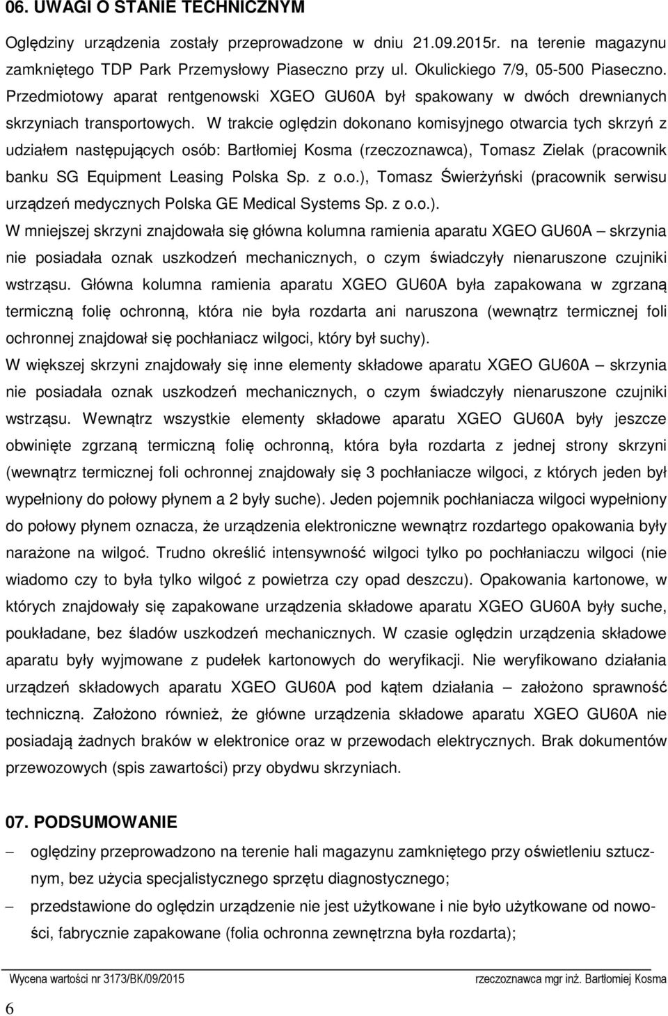 W trakcie oględzin dokonano komisyjnego otwarcia tych skrzyń z udziałem następujących osób: Bartłomiej Kosma (rzeczoznawca), Tomasz Zielak (pracownik banku SG Equipment Leasing Polska Sp. z o.o.), Tomasz Świerżyński (pracownik serwisu urządzeń medycznych Polska GE Medical Systems Sp.