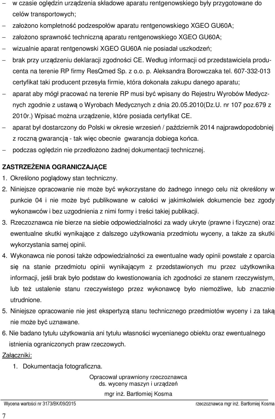 Według informacji od przedstawiciela producenta na terenie RP firmy ResQmed Sp. z o.o. p. Aleksandra Borowczaka tel.