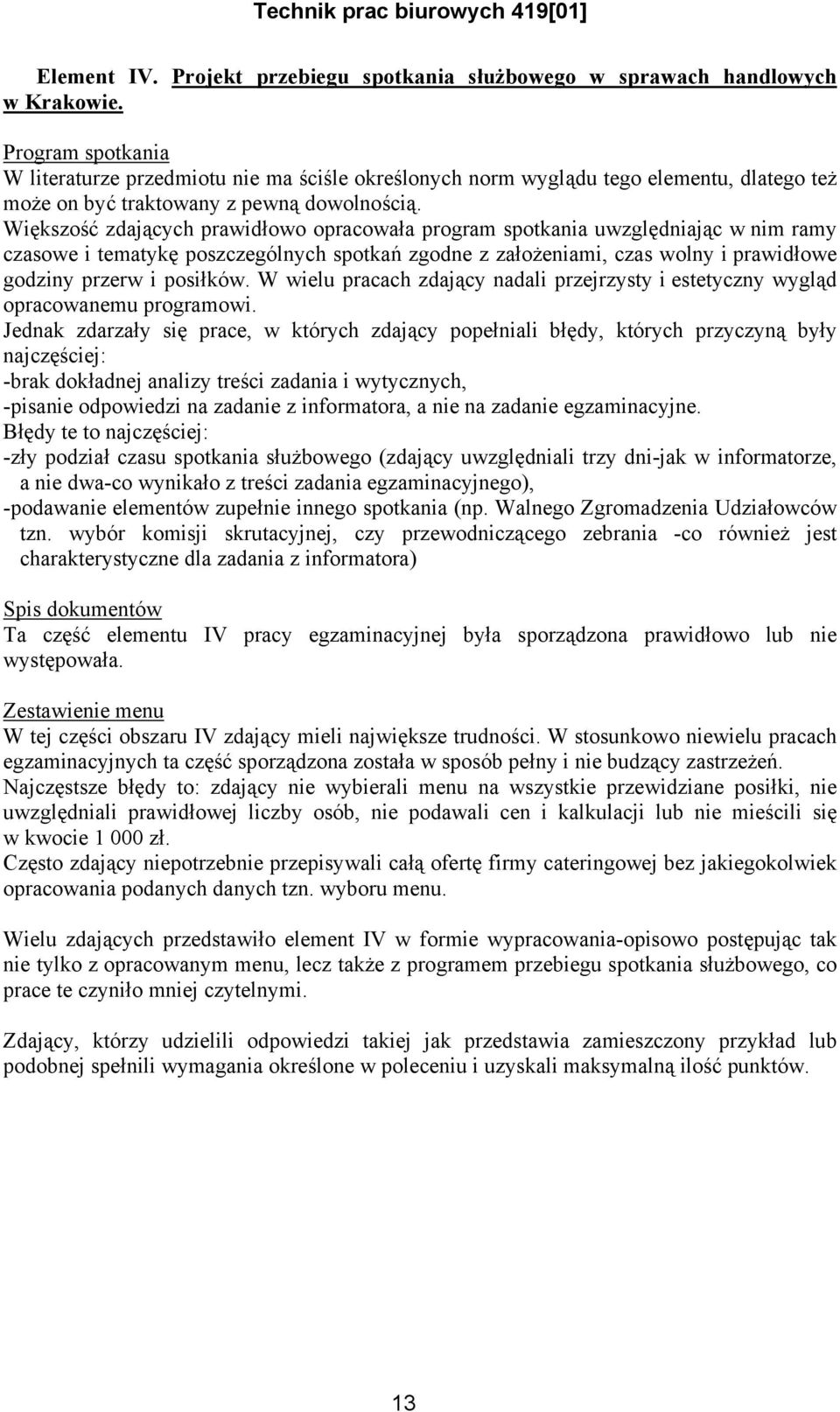 Większość zdających prawidłowo opracowała program spotkania uwzględniając w nim ramy czasowe i tematykę poszczególnych spotkań zgodne z założeniami, czas wolny i prawidłowe godziny przerw i posiłków.
