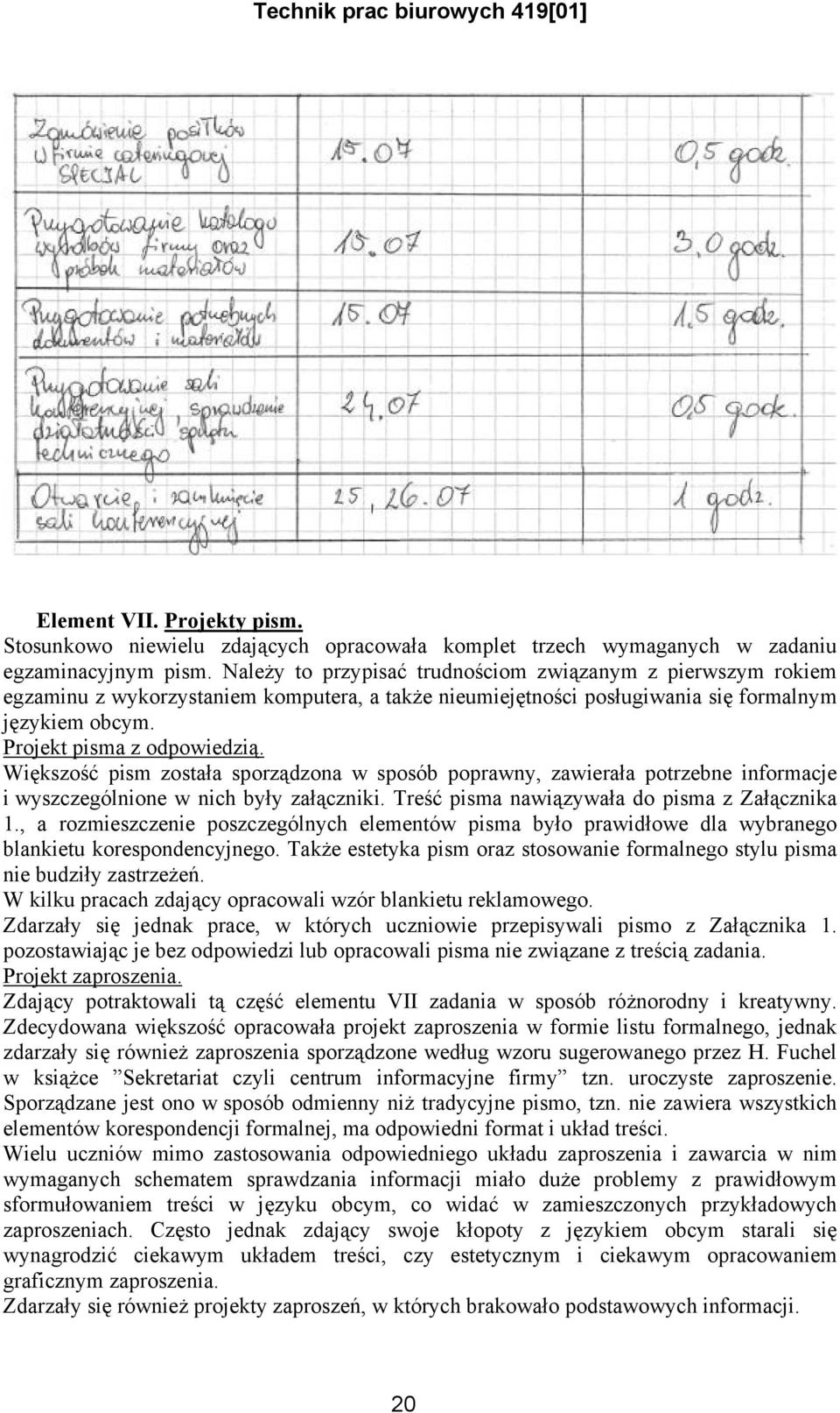 Większość pism została sporządzona w sposób poprawny, zawierała potrzebne informacje i wyszczególnione w nich były załączniki. Treść pisma nawiązywała do pisma z Załącznika 1.