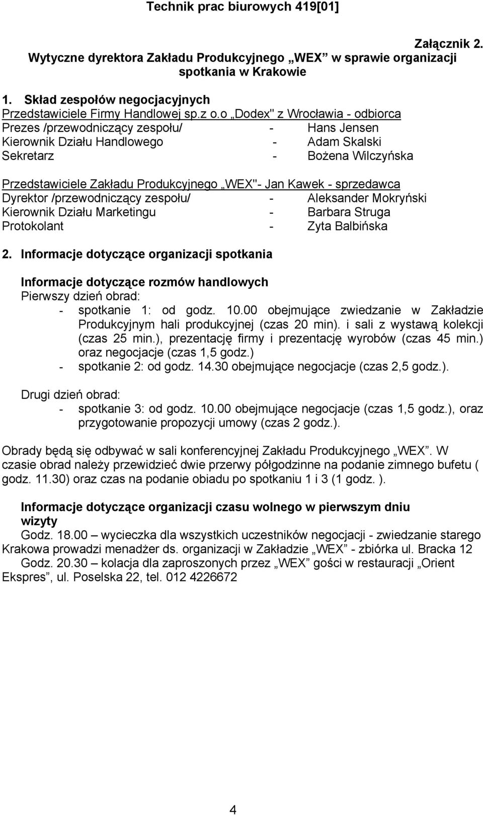 Kawek - sprzedawca Dyrektor /przewodniczący zespołu/ - Aleksander Mokryński Kierownik Działu Marketingu - Barbara Struga Protokolant - Zyta Balbińska 2.