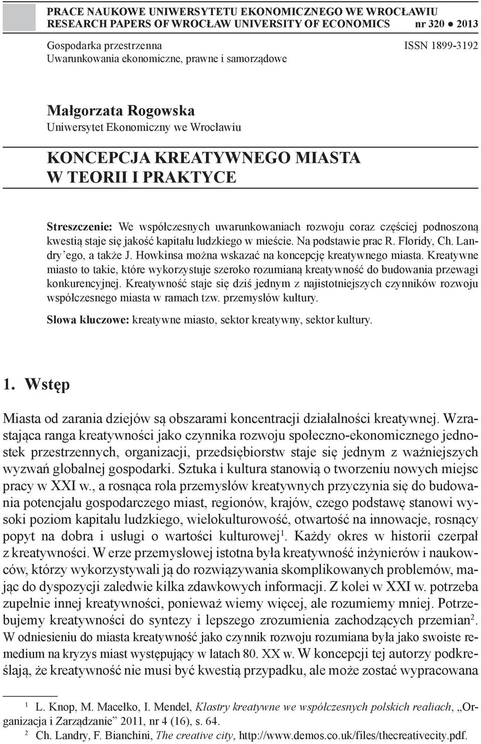 kwestią staje się jakość kapitału ludzkiego w mieście. Na podstawie prac R. Floridy, Ch. Landry ego, a także J. Howkinsa można wskazać na koncepcję kreatywnego miasta.