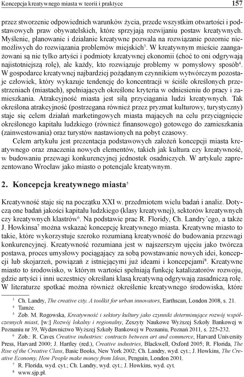 W kreatywnym mieście zaangażowani są nie tylko artyści i podmioty kreatywnej ekonomii (choć to oni odgrywają najistotniejszą rolę), ale każdy, kto rozwiązuje problemy w pomysłowy sposób 4.