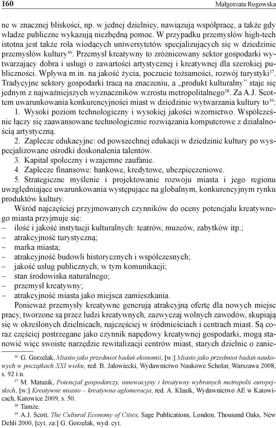 Przemysł kreatywny to zróżnicowany sektor gospodarki wytwarzający dobra i usługi o zawartości artystycznej i kreatywnej dla szerokiej publiczności. Wpływa m.in.