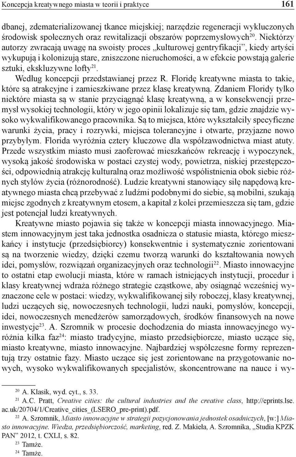 lofty 21. Według koncepcji przedstawianej przez R. Floridę kreatywne miasta to takie, które są atrakcyjne i zamieszkiwane przez klasę kreatywną.