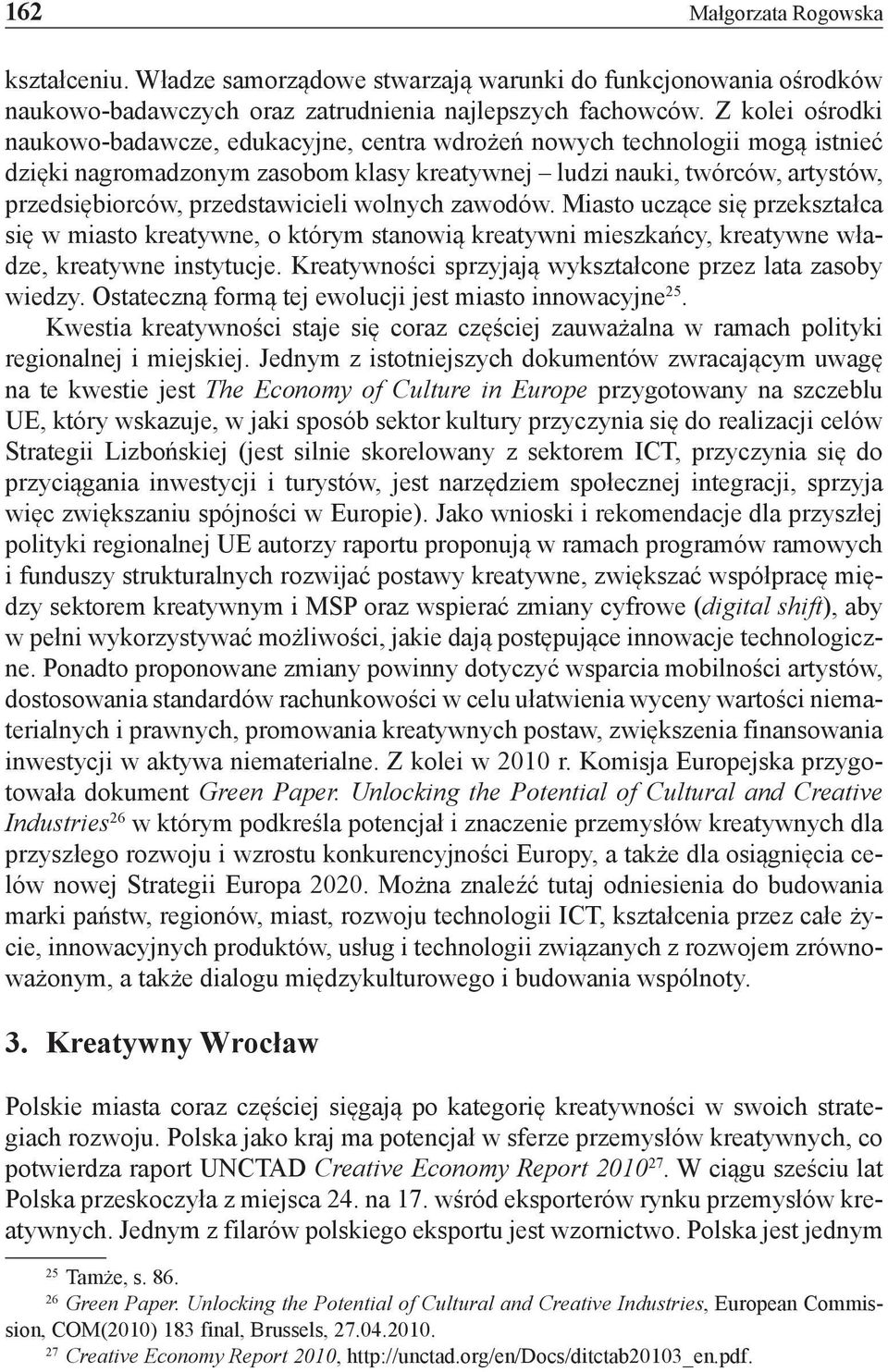 przedstawicieli wolnych zawodów. Miasto uczące się przekształca się w miasto kreatywne, o którym stanowią kreatywni mieszkańcy, kreatywne władze, kreatywne instytucje.