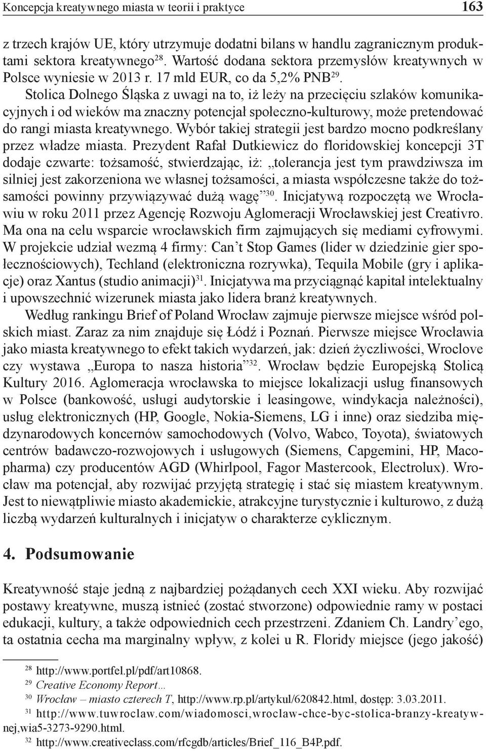 Stolica Dolnego Śląska z uwagi na to, iż leży na przecięciu szlaków komunikacyjnych i od wieków ma znaczny potencjał społeczno-kulturowy, może pretendować do rangi miasta kreatywnego.