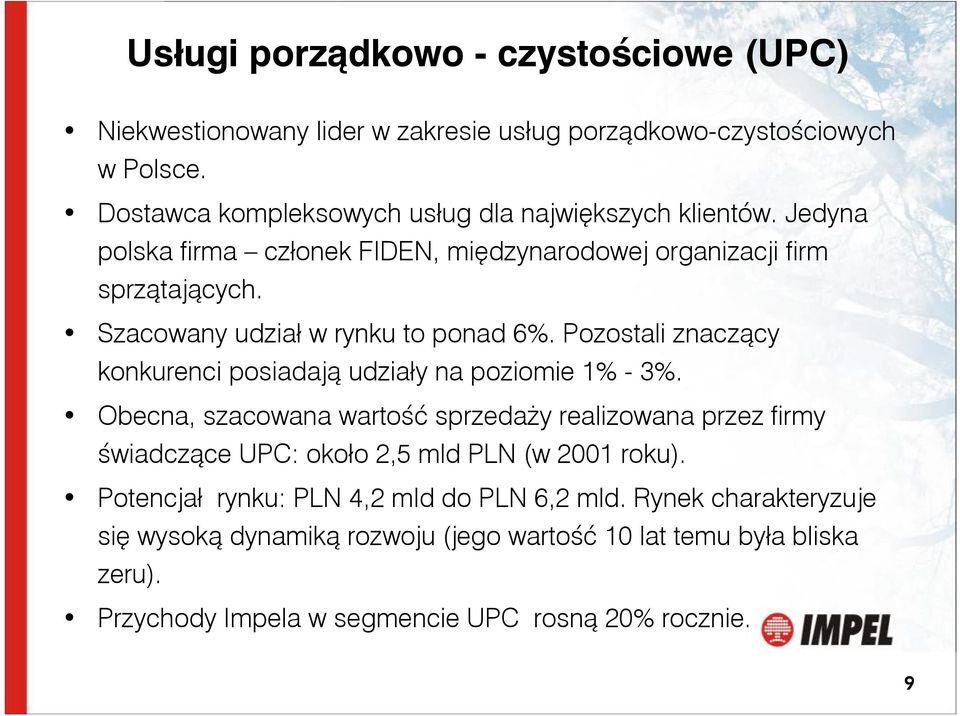 Szacowany udział w rynku to ponad 6%. Pozostali znaczący konkurenci posiadają udziały na poziomie 1% -3%.