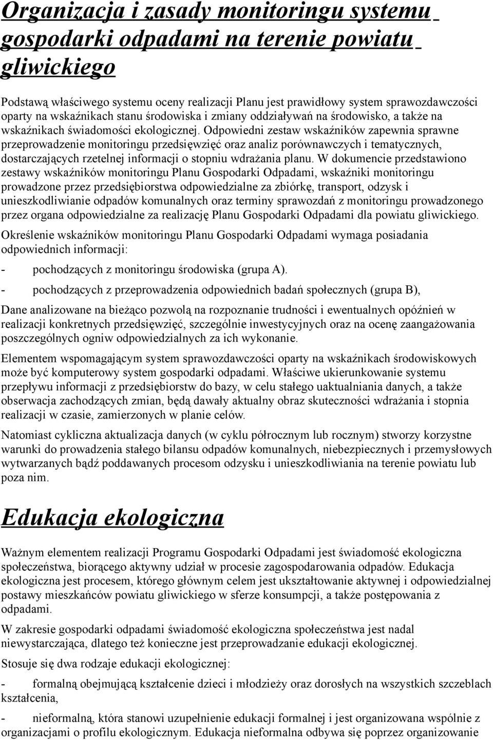 Odpowiedni zestaw wskaźników zapewnia sprawne przeprowadzenie monitoringu przedsięwzięć oraz analiz porównawczych i tematycznych, dostarczających rzetelnej informacji o stopniu wdrażania planu.